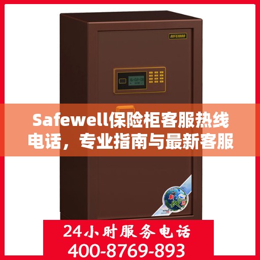 Safewell保险柜客服热线电话，专业指南与最新客服支持攻略
