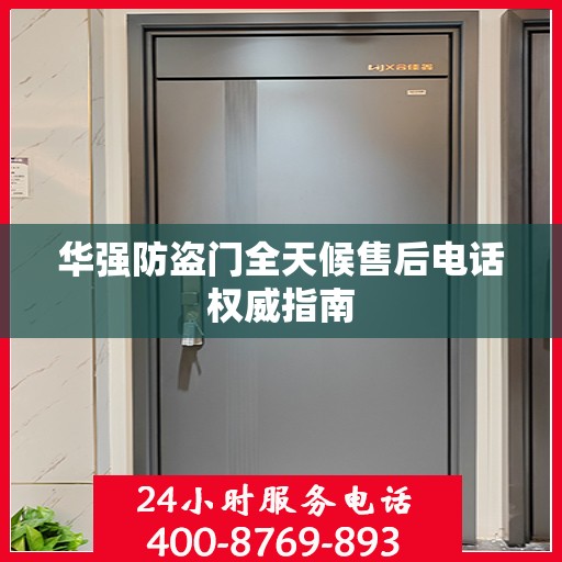 华强防盗门全天候售后电话权威指南