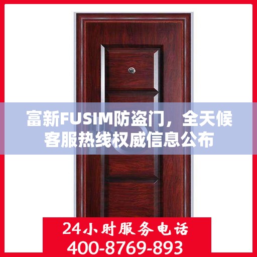 富新FUSIM防盗门，全天候客服热线权威信息公布