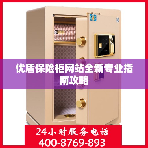 优盾保险柜网站全新专业指南攻略