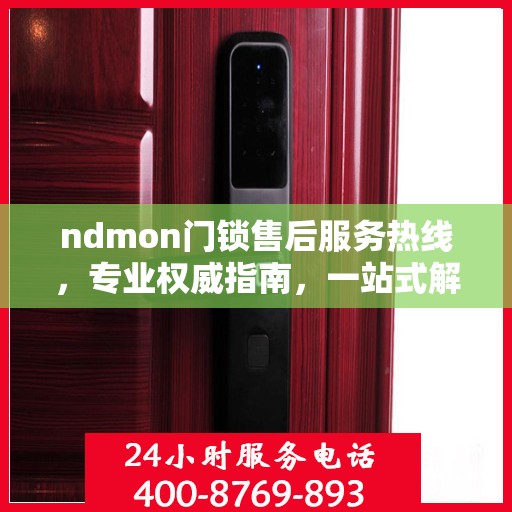 ndmon门锁售后服务热线，专业权威指南，一站式解决您的门锁问题