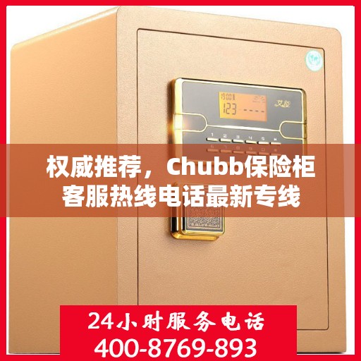权威推荐，Chubb保险柜客服热线电话最新专线