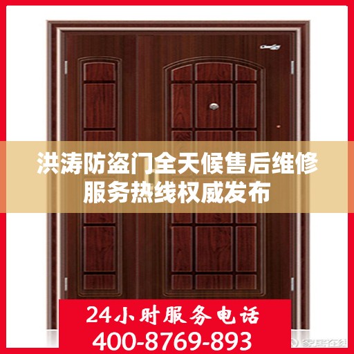 洪涛防盗门全天候售后维修服务热线权威发布