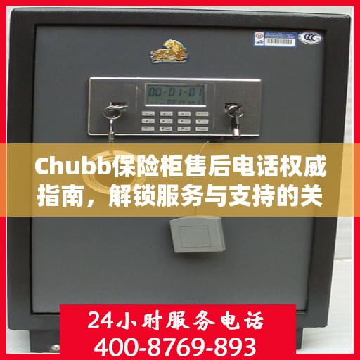 Chubb保险柜售后电话权威指南，解锁服务与支持的关键
