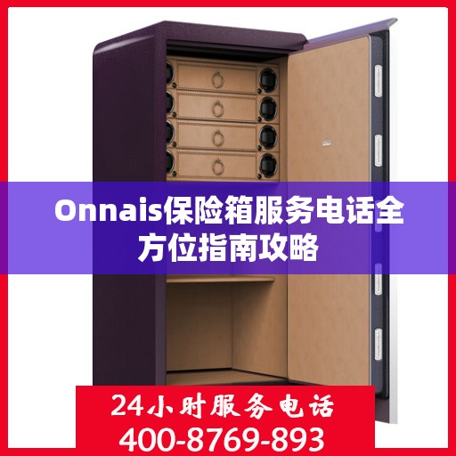Onnais保险箱服务电话全方位指南攻略