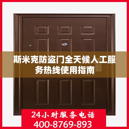 斯米克防盗门全天候人工服务热线使用指南