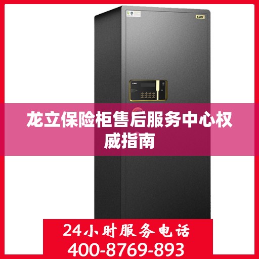 龙立保险柜售后服务中心权威指南