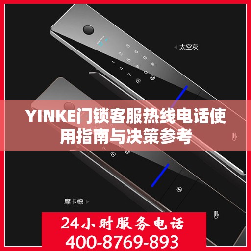 YINKE门锁客服热线电话使用指南与决策参考