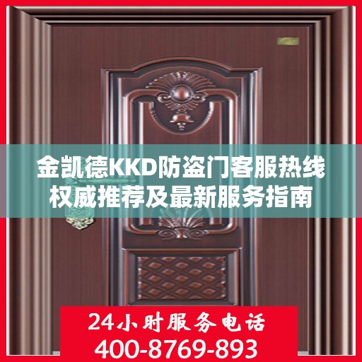 金凯德KKD防盗门客服热线权威推荐及最新服务指南