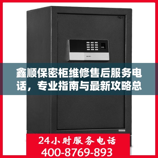 鑫顺保密柜维修售后服务电话，专业指南与最新攻略总览