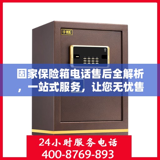 固家保险箱电话售后全解析，一站式服务，让您无忧售后！