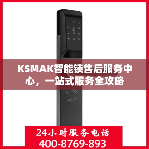 KSMAK智能锁售后服务中心，一站式服务全攻略