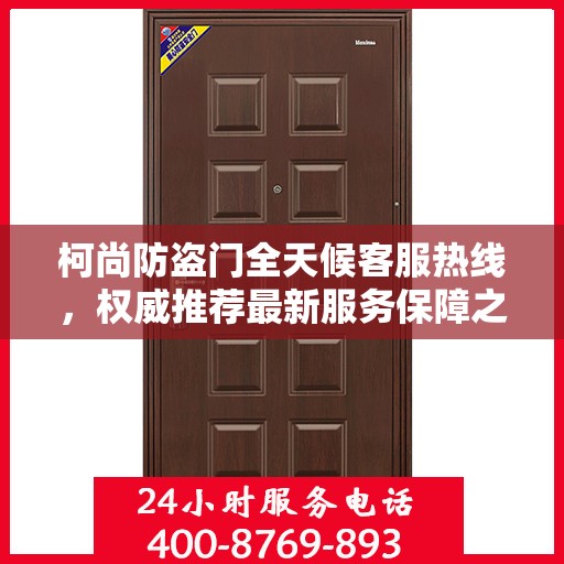 柯尚防盗门全天候客服热线，权威推荐最新服务保障之门