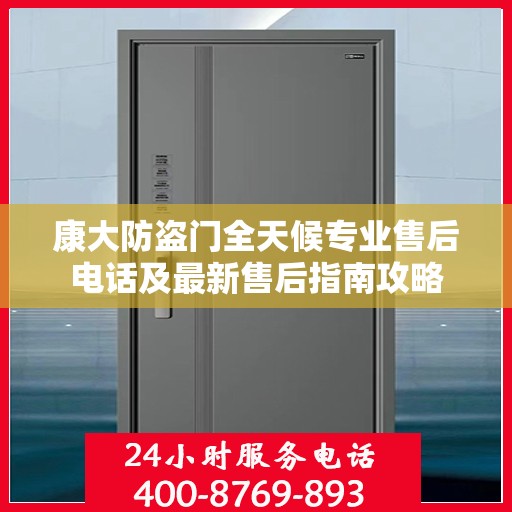 康大防盗门全天候专业售后电话及最新售后指南攻略