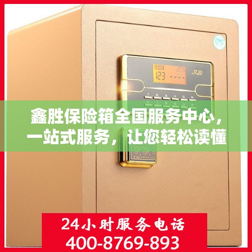 鑫胜保险箱全国服务中心，一站式服务，让您轻松读懂保险箱服务全攻略