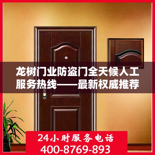 龙树门业防盗门全天候人工服务热线——最新权威推荐