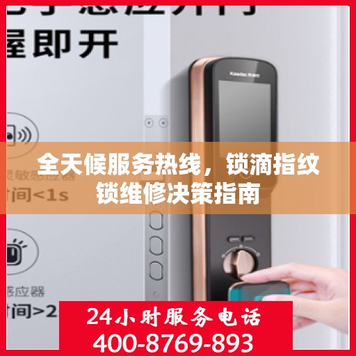 全天候服务热线，锁滴指纹锁维修决策指南