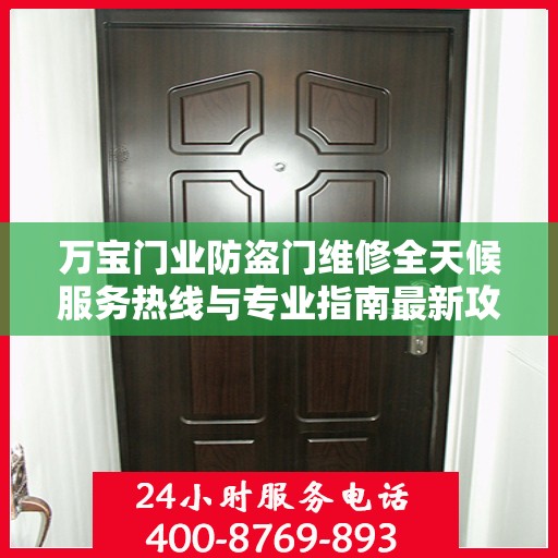 万宝门业防盗门维修全天候服务热线与专业指南最新攻略