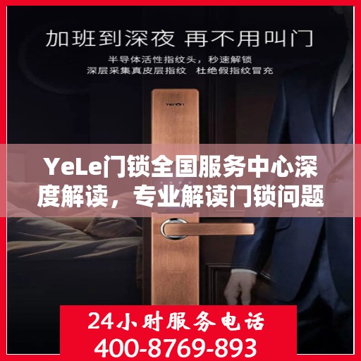 YeLe门锁全国服务中心深度解读，专业解读门锁问题，贴心服务全国用户