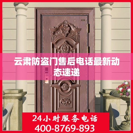云肃防盗门售后电话最新动态速递