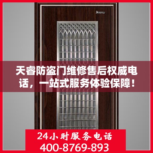 天睿防盗门维修售后权威电话，一站式服务体验保障！