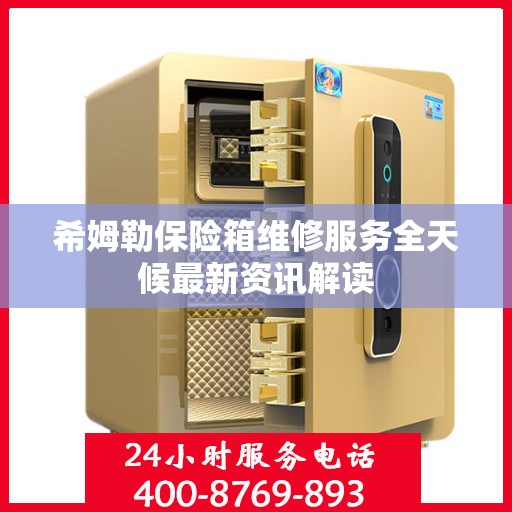 希姆勒保险箱维修服务全天候最新资讯解读