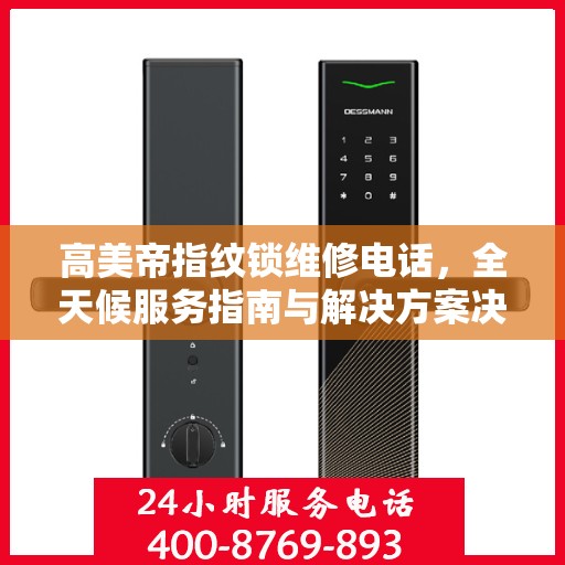 高美帝指纹锁维修电话，全天候服务指南与解决方案决策手册
