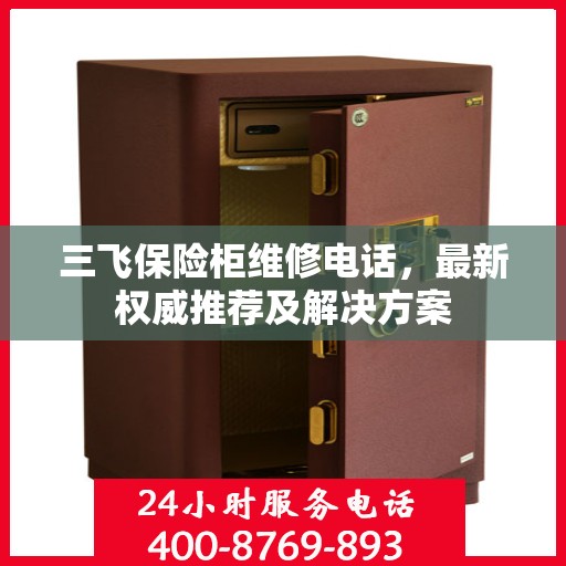 三飞保险柜维修电话，最新权威推荐及解决方案