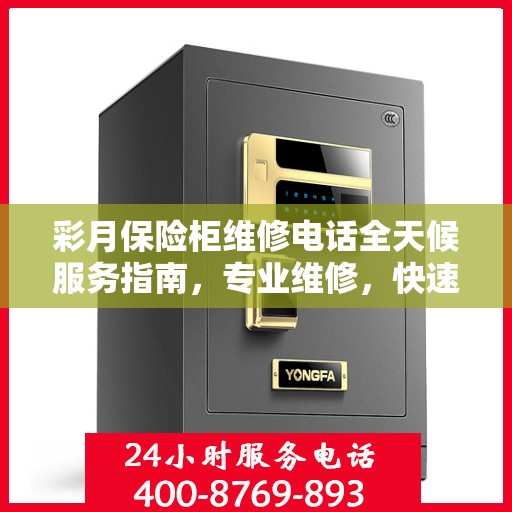 彩月保险柜维修电话全天候服务指南，专业维修，快速响应攻略
