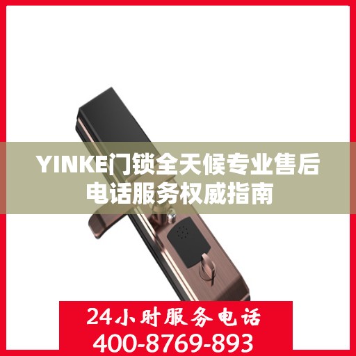 YINKE门锁全天候专业售后电话服务权威指南