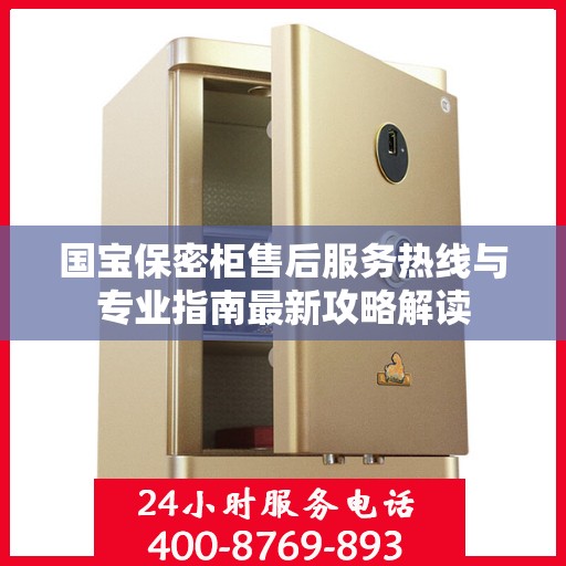 国宝保密柜售后服务热线与专业指南最新攻略解读