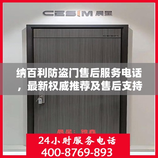 纳百利防盗门售后服务电话，最新权威推荐及售后支持热线
