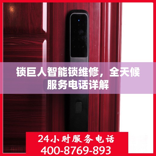 锁巨人智能锁维修，全天候服务电话详解