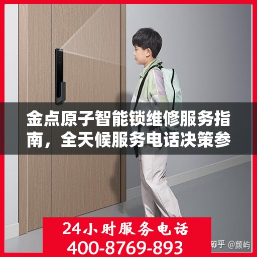 金点原子智能锁维修服务指南，全天候服务电话决策参考