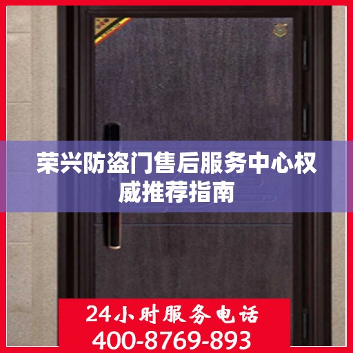 荣兴防盗门售后服务中心权威推荐指南