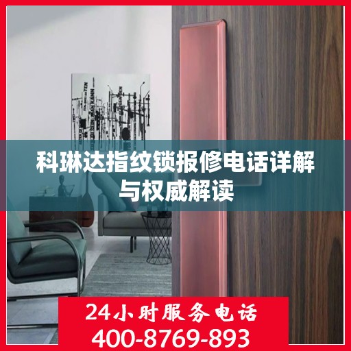 科琳达指纹锁报修电话详解与权威解读
