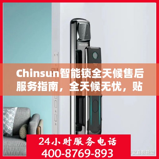 Chinsun智能锁全天候售后服务指南，全天候无忧，贴心守护您的安全