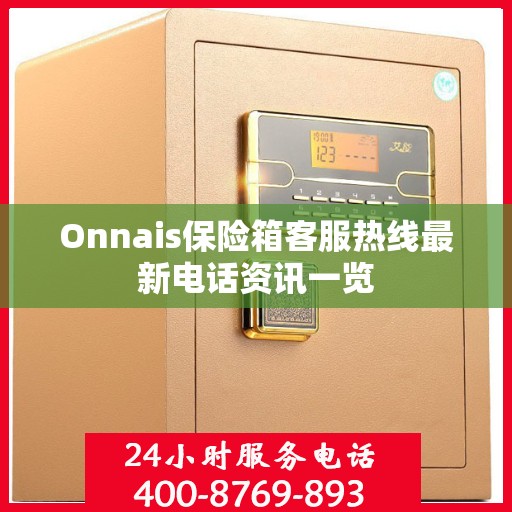 Onnais保险箱客服热线最新电话资讯一览