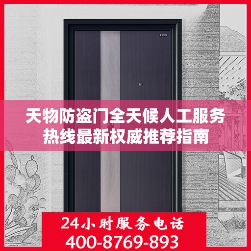 天物防盗门全天候人工服务热线最新权威推荐指南