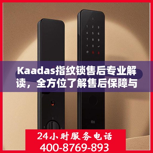 Kaadas指纹锁售后专业解读，全方位了解售后保障与服务细节