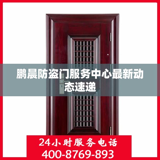 鹏晨防盗门服务中心最新动态速递