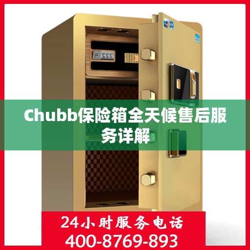 Chubb保险箱全天候售后服务详解