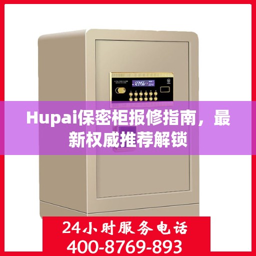 Hupai保密柜报修指南，最新权威推荐解锁