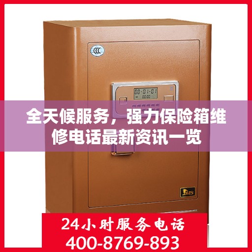 全天候服务，强力保险箱维修电话最新资讯一览