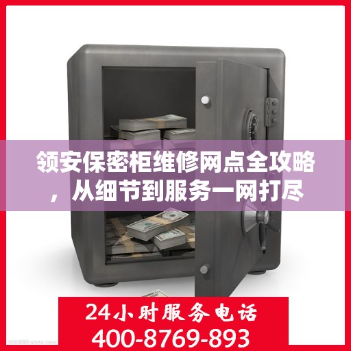 领安保密柜维修网点全攻略，从细节到服务一网打尽