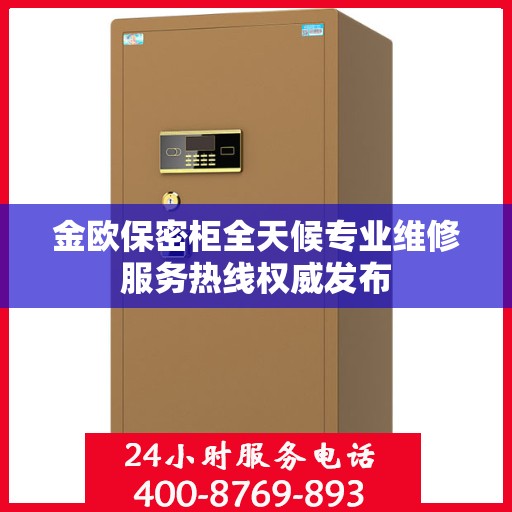 金欧保密柜全天候专业维修服务热线权威发布