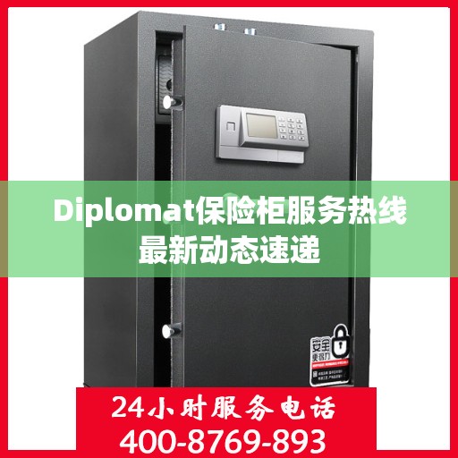 Diplomat保险柜服务热线最新动态速递