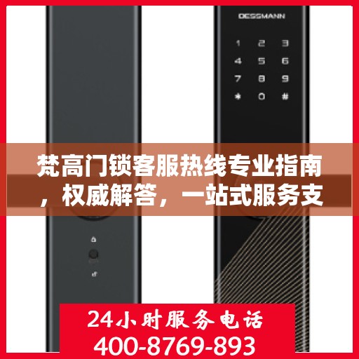 梵高门锁客服热线专业指南，权威解答，一站式服务支持