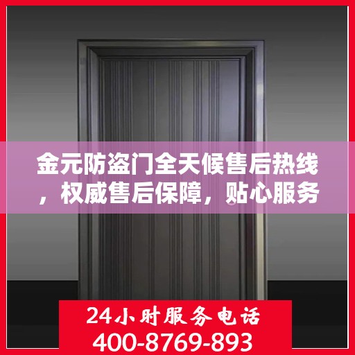 金元防盗门全天候售后热线，权威售后保障，贴心服务不打烊