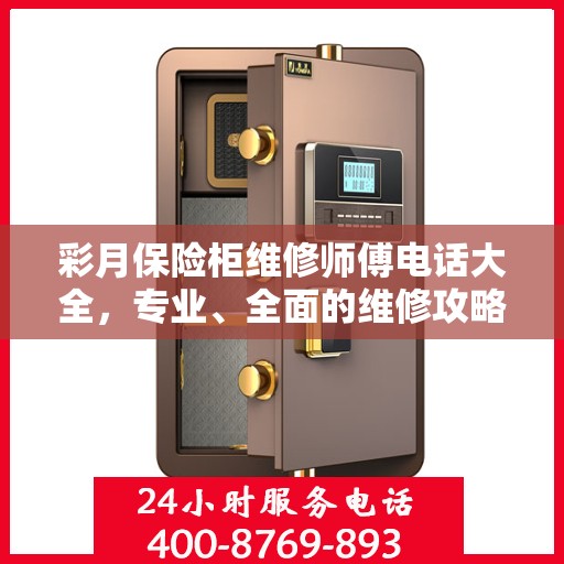 彩月保险柜维修师傅电话大全，专业、全面的维修攻略与联系方式汇总